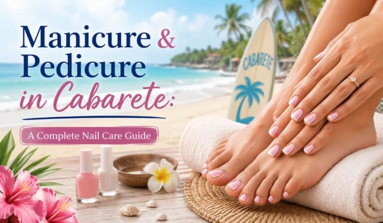 Manicure & Pedicure in Cabarete: A Complete Nail Care Guide